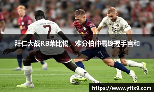 拜仁大战RB莱比锡，难分伯仲最终握手言和