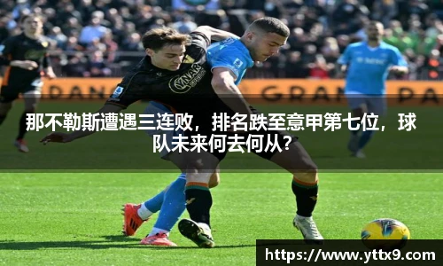 那不勒斯遭遇三连败，排名跌至意甲第七位，球队未来何去何从？